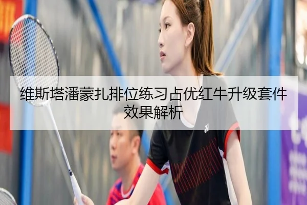 维斯塔潘蒙扎排位练习占优红牛升级套件效果解析